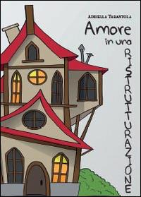 Amore in una ristrutturazione - Adriella Tarantola - Libro Youcanprint 2014, Narrativa | Libraccio.it