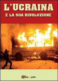 L' Ucraina e la sua rivoluzione - Domenico Piccoli - Libro Youcanprint 2014 | Libraccio.it