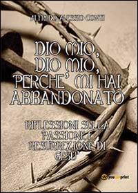 Dio mio, Dio mio, perché mi hai abbandonato - Alfredo Alessio Conti - Libro Youcanprint 2014, Religione | Libraccio.it