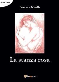 La stanza rosa - Francesco Musella - Libro Youcanprint 2014, Narrativa | Libraccio.it