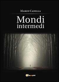 Mondi intermedi - Marco Canella - Libro Youcanprint 2014, Narrativa | Libraccio.it