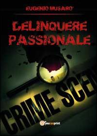 Delinquere passionale - Eugenio Musarò - Libro Youcanprint 2014, Narrativa | Libraccio.it