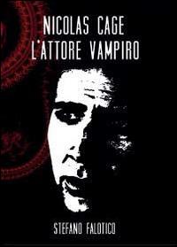 Nicolas Cage, l'attore vampiro - Stefano Falotico - Libro Youcanprint 2014 | Libraccio.it