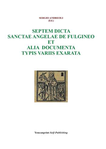 Septem dicta Sanctae Angelae De Fulgineo et alia documenta typis variis exarata - Sergio Andreoli - Libro Youcanprint 2016, Religione | Libraccio.it