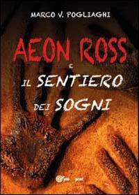 Aeon Ross e il sentiero dei sogni - Marco V. Pogliaghi - Libro Youcanprint 2014, Narrativa | Libraccio.it