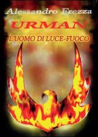 Urman l'uomo di luce-fuoco - Alessandro Frezza - Libro Youcanprint 2014, Narrativa | Libraccio.it
