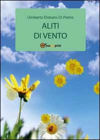 Aliti di vento - Umberto Donato Di Pietro - Libro Youcanprint 2014, Narrativa | Libraccio.it