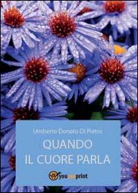 Quando il cuore parla - Umberto Donato Di Pietro - Libro Youcanprint 2014, Narrativa | Libraccio.it