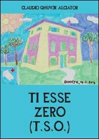 Ti esse zero (T.S.0.) - Claudio Alciator - Libro Youcanprint 2014, Poesia | Libraccio.it
