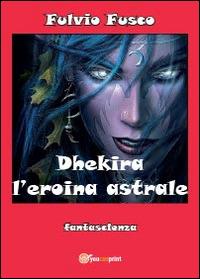 Dhekira l'eroina astrale - Fulvio Fusco - Libro Youcanprint 2014 | Libraccio.it