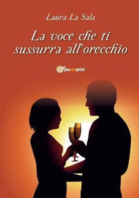 La voce che ti sussurra all'orecchio - Laura La Sala - Libro Youcanprint 2016, Narrativa | Libraccio.it