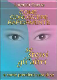 Come conoscere rapidamente se stessi e gli altri e come prendersi cura di sé - Lorenzo Guerra - Libro Youcanprint 2014 | Libraccio.it