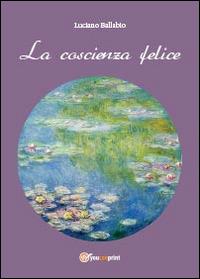 La coscienza felice - Luciano Ballabio - Libro Youcanprint 2014 | Libraccio.it