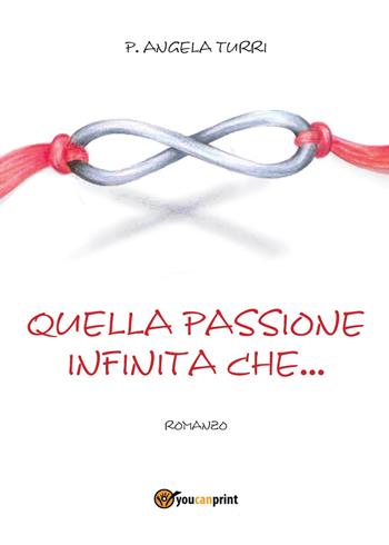 Quella passione infinita che... - Pierangela Turri - Libro Youcanprint 2014, Narrativa | Libraccio.it