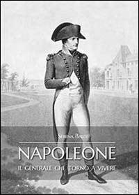 Napoleone il generale che tornò a vivere - Serena Baldi - Libro Youcanprint 2014 | Libraccio.it
