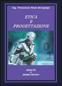 Etica e progettazione. Principi e esempi pratici - Francesco P. Rosapepe - Libro Youcanprint 2014 | Libraccio.it