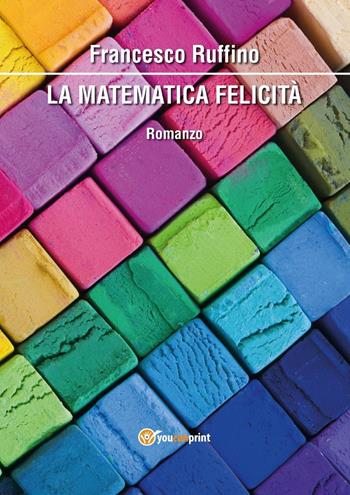 La matematica felicità - Francesco Ruffino - Libro Youcanprint 2014, Narrativa | Libraccio.it