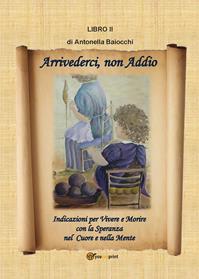 Arrivederci non Addio - Antonella Baiocchi - Libro Youcanprint 2014, Saggistica | Libraccio.it
