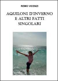 Aquiloni d'inverno e altri fatti singolari - Remo Vicenzi - Libro Youcanprint 2014, Narrativa | Libraccio.it