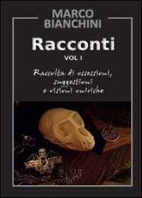 Racconti. Raccolta di ossessioni, suggestioni e visioni oniriche. Vol. 1 - Marco Bianchini - Libro Youcanprint 2014 | Libraccio.it