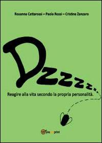 Dzzzzz... Reagire alla vita secondo la propria personalità - Rosanna Cattarossi, Paola Rossi, Cristina Zanzaro - Libro Youcanprint 2014 | Libraccio.it