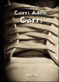 Corri Adele, corri - Anna Giorgini - Libro Youcanprint 2014, Narrativa | Libraccio.it