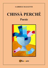 Chissà perché - Gabriele Raggente - Libro Youcanprint 2014 | Libraccio.it
