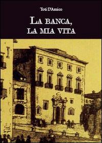 La banca, la mia vita - Toti D'Amico - Libro Youcanprint 2014, Narrativa | Libraccio.it