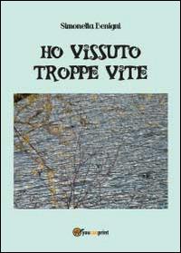 Ho vissuto troppe vite - Simonetta Benigni - Libro Youcanprint 2014 | Libraccio.it