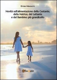 Novità sull'alimentazione della gestante, della nutrice, del lattante e del bambino più grandicello - Ettore Menghetti - Libro Youcanprint 2014 | Libraccio.it