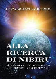 Alla ricerca di Nibiru. Forze occulte del papato nell'epoca del contatto - Luca Scantamburlo - Libro Youcanprint 2014 | Libraccio.it