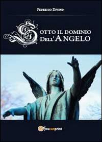 Sotto il dominio dell'angelo - Federico Divino - Libro Youcanprint 2014, Narrativa | Libraccio.it