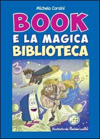 Book e la magica biblioteca - Michela Corsini - Libro Youcanprint 2014 | Libraccio.it