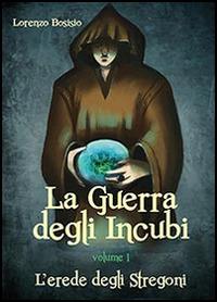 La guerra degli incubi. Vol. 1: L'erede degli stregoni. - Lorenzo Bosisio - Libro Youcanprint 2014 | Libraccio.it