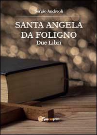 Sant'Angela da Foligno. Due libri - Sergio Andreoli - Libro Youcanprint 2014 | Libraccio.it