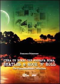 C'era un bimbo che sognava Roma, Beatles & rock 'n' roll - Francesco Primerano - Libro Youcanprint 2014 | Libraccio.it