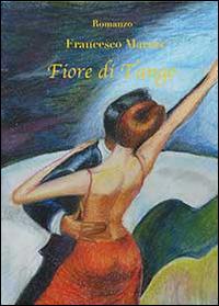 Fiore di tango - Francesco Marras - Libro Youcanprint 2014 | Libraccio.it