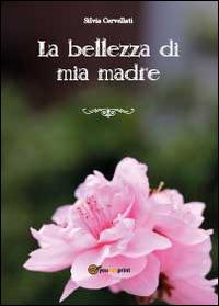 La bellezza di mia madre - Silvia Cervellati - Libro Youcanprint 2014, Narrativa | Libraccio.it