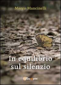In equilibrio sul silenzio - Marco Mancinelli - Libro Youcanprint 2014, Narrativa | Libraccio.it
