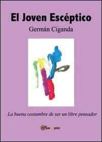 El Joven escéptico. La buena costumbre de ser un libre pensador - Germán Ciganda - Libro Youcanprint 2014, Saggistica | Libraccio.it