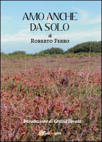 Amo anche da solo - Roberto Ferro - Libro Youcanprint 2014, Poesia | Libraccio.it