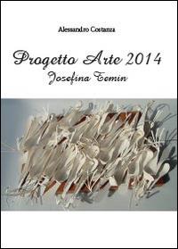 Progetto Arte 2014. Josefina Temin - Alessandro Costanza - Libro Youcanprint 2014, Cataloghi d'arte | Libraccio.it