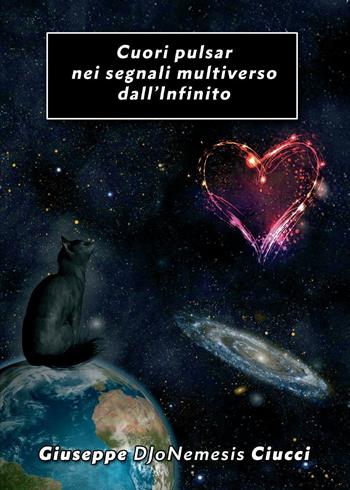 Cuori pulsar nei segnali multiverso dall'Infinito - Giuseppe DJoNemesis Ciucci - Libro Youcanprint 2014, Poesia | Libraccio.it