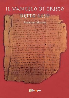 Il Vangelo di Cristo detto Gesù - Pasquale Maisto - Libro Youcanprint 2014 | Libraccio.it