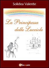 La principessa delle lucciole - Solidea Valente - Libro Youcanprint 2014 | Libraccio.it