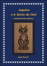 Angelica e lo spirito dei gatti. Al servizio del cielo e della terra - Angela Pascolat - Libro Youcanprint 2014 | Libraccio.it