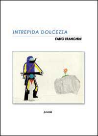 Intrepida dolcezza - Fabio Franchini - Libro Youcanprint 2014, Poesia | Libraccio.it