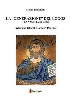 La generazione del logos e la nascita di Gesù - Cinzia Randazzo - Libro Youcanprint 2015, Religione | Libraccio.it