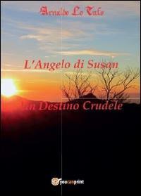 L'angelo di Susan-Un destino crudele - Arnaldo Lo Tufo - Libro Youcanprint 2014 | Libraccio.it
