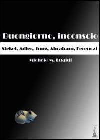 Buongiorno, inconscio. Stekel, Adler, Jung, Abraham, Ferenczi - Michele M. Lualdi - Libro Youcanprint 2014 | Libraccio.it